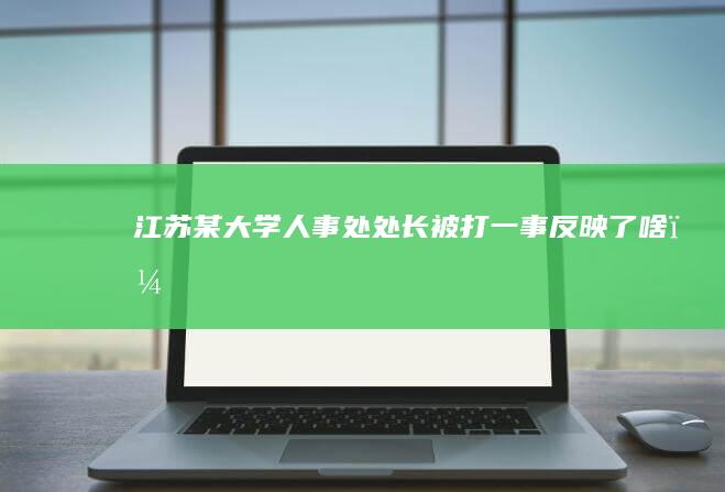 江苏某大学人事处处长被打一事反映了啥？